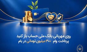 روی مهربانی بانک ملی حساب باز کنید/ پرداخت وام ۳۰۰ میلیون تومانی در بام